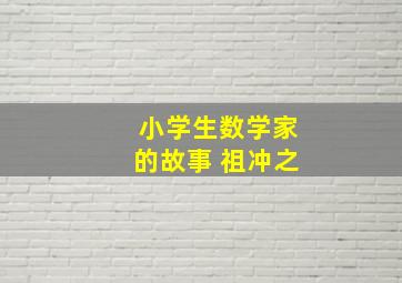 小学生数学家的故事 祖冲之